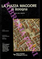 La Piazza Maggiore di Bologna. Storia, arte, costume