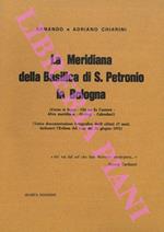 La Meridiana della Basilica di S. Petronio in Bologna. (Come si legge. Chi ne fu l'autore. Altre meridiane. Orologi. Calendari. Campane. Visita artistica della Basilica). (Unica documentazione fotografica degli ultimi dieci anni, inclusavi l'Eclisse