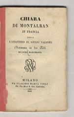 Chiara di Montalban. Ossia l'assassinio di Giulio Valmore. Dramma in tre atti di [...]