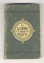 LIBRO (IL) per tutti. Repertorio di cognizioni utili nelle diverse occorrenze della vita domestica