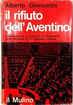 Il rifiuto dell'Aventino L'Opposizione al fascismo in Parlamento nelle memorie di un deputato liberale