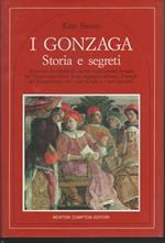 I Gonzaga Storia e segreti Attraverso le vicendi di una tra le più potenti famiglie del Cinquecento rivice, in un suggestivo affresco, il mondo del Rinascimento, con i suoi luoghi e i suoi splendori