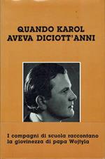 Quando Karol aveva diciott'anni - I compagni di scuola raccontano la giovinezza di papa Wojtyla