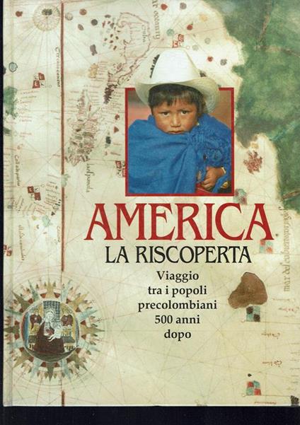 America la riscoperta,viaggio tra i popoli precolombiani 500 anni dopo - copertina