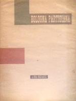 Bologna Partigiana 1943-1945. Albo D'oro Dei Partigiani Caduti Nella Provincia Di Bologna