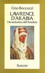 Lawrence D'Arabia. L'avventuriero dell'assoluto