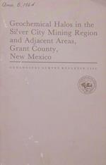 Geochemical Halos in the Silver City Mining Region and Adjacent Areas, Grant County, New Mexico