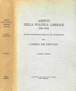 Aspetti della politica liberale (1881-1922). Discorsi parlamentari pubblicati per deliberazione della Camera dei Deputati. Vol.IV