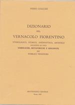 Dizionario del vernacolo fiorentino, etimologico, storico, aneddotico, artistico. Aggiunte le voci Simboliche, metaforiche e sincopate dei venditori