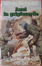 Anni in grigioverde. Vita degli italiani in divisa 1940 - 1943