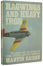 RAGWINGS AND HEAVY IRON. The Agony and the Ecstasy of Flying History's Greatest Warbirds.[1st edition - MINT] - Caidin Martin