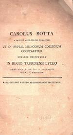 Carolus Botta a Sancto Georgio in Canapitio Ut in amplis. medicorum collegium cooptaretur publice disputabat in Regio Taurinensi Lyceo anno 1789. die 3. decembris hora 9. matutina. Data Cuilibet a sexto argomento facultatis