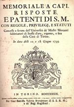 Memoriale a capi, risposte, e patimenti di S. M. con regole, privilegj, e statuti concesse a favore dell' Università de' Mastri Mercanti fabricatori di Stoffe d'oro, argento, e seta della Città di Torino. In data delli 10 e 18 Giugno 1739