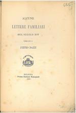 Alcune lettere familiari del secolo XIV pubblicate da Pietro Dazzi. Scelta di curiosità letterarie inedite o rare dal secolo XIII al XVII in appendice alla collezione di opere inedite o rare