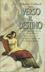 Verso il destino - La storia segreta di Josephine Beauharnais la prima moglie di Napoleone
