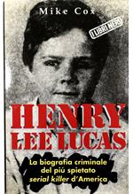 Henry Lee Lucas La biografia criminale del più spietato serial killer d'America