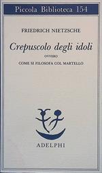 Crepuscolo degli idoli. Ovvero come si filosofa col martello