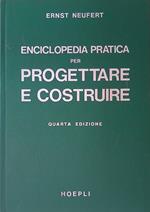 Enciclopedia pratica per progettare e costruire. Manuale ad uso di architetti, ingegneri, periti edili e costruttori, docenti e discenti