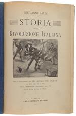 STORIA DELLA RIVOLUZIONE ITALIANA. Dalla fucilazione del re Giovacchino Murat ai moti del 31 e 48; dalle memorande battaglie del 59 fino alla presa di Roma