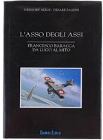 L' ASSO DEGLI ASSI. Francesco Baracca da Lugo al mito