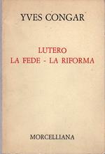 Martin Lutero: la fede, la riforma: Studi di teologia storica