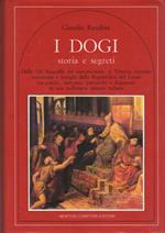 I dogi: storia e segreti: dalle 120 biografie dei serenissimi di Venezia rivivono retroscena e intrighi della Repubblica del Leone tra patrizi, mercanti, patriarchi e dogaresse in una millenaria epopea italiana