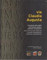 Via Claudia Augusta: un'arteria alle origini dell'Europa: ipotesi, problemi, prospettive = Eine Strasse am Ursprung Europas: Hypothesen, Probleme, Perspektiven. Atti del Convegno internazionale = Berichte der Internationalen Tagung: Feltre 24-25 sett