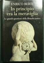 In principio era la meraviglia - Le grandi questioni della filosofia antica