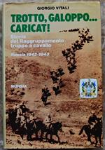 Trotto, Galoppo... Caricat! Storia Del Raggruppamento Truppe A Cavallo. Russia 1942 / 1943