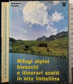 Rifugi Alpini bivacchi e itineraqri scelti in alta Valtell.