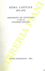 Roma Capitale 1870 - 1970. Bibliografia Del Centenario