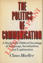 The Politics of Communication. A Study in the Political Sociology of Language, Socialization, and Legitimation