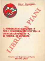 Il rinnovamento socialista per il rinnovamento dell'Italia. Un messaggio di lotta, di fiducia, di speranza. Relazione del Sewgretario del Partito. PSI 42° Congresso