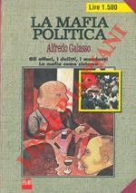 La mafia politica. Gli affari, i delitti, i mandanti. La mafia come sistema