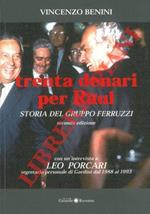 Trenta denari per Raul. Storia del gruppo Ferruzzi. Con un'intervista a Leo Porcari segretario personale di Gardini dal 1988 al 1993