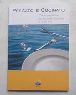 Pescato e cucinato. Il pesce quotidiano dai pescatori alla tavola