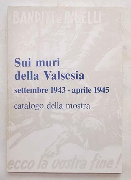 Sui muri della Valsesia. Settembre 1943 - aprile 1945. Catalogo della mostra - copertina