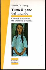 Tutto il pane del mondo Cronaca di una vita tra anoressia e bulimia