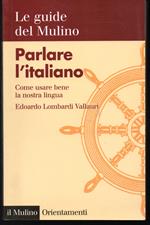 Parlare l'italiano Come usare bene la nostra lingua