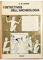 I detectives dell'archeologia Le grandi scoperte archeologiche nel racconto dei protagonisti