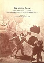 Per violate forme Rappresentazioni e linguaggi della violenza nella letteratura italiana