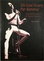 Chi vuol vivere per sempre? La biografia definitiva di Freddie Mercury