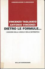 Dietro Le Formule - I Discorsi Della Logica e Della Matematica