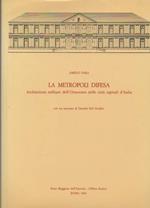 La Metropoli Difesa - Architettura Militare Dell'ottocento Nelle Cittˆ Capitali D'italia 