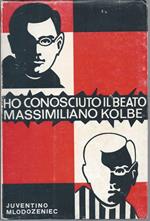 Ho Conosciuto Il Beato Massimiliano Kolbe - L'uomo Che Ha Dato La Vita per Un Altro