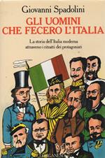 Gli Uomini Che Fecero L'italia - La Storia Dell'italia Moderna Attraverso I Ritratti Dei Protagonisti - 