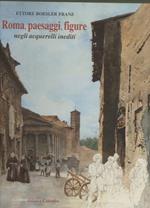 Roma, Paesaggi, Figure Negli Acquerelli Inediti di Ettore Roesler Franz 