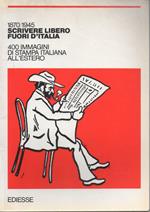 1870/1945 Scrivere Libero Fuori D'italia-400 Immagini di Stampa Italiana All'estero 