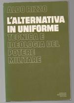 L' alternativa in Uniforme Tecnica e Ideologia Del Potere Militare 