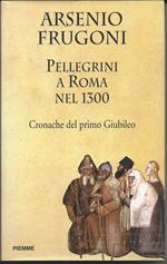 Pellegrini a Roma Nel 1300 - Cronache Del Primo Giubileo